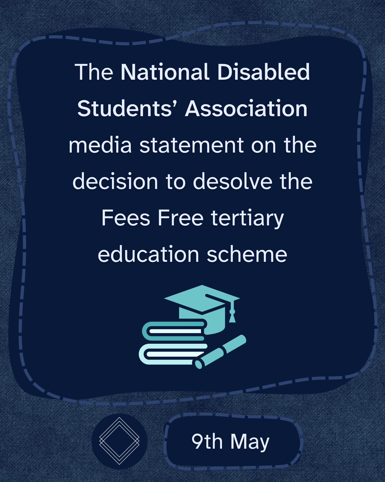 9th May, the National Disabled Students' Association media statement on the decision to dissolve the Fees Free tertiary education scheme