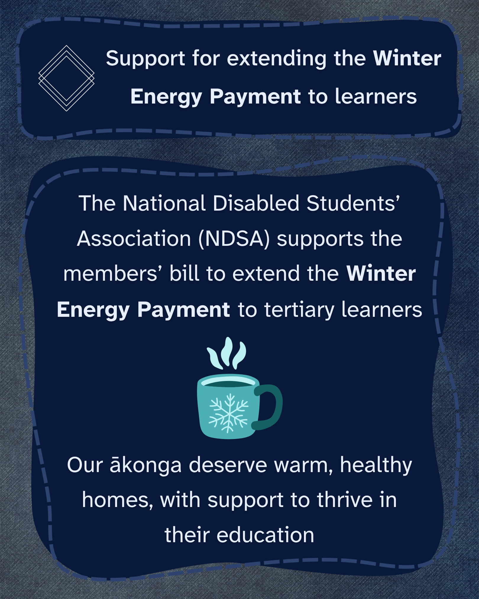 The NDSA supports the members' bill to extend the Winter Energy Payment to tertiary learners. Our ākonga deserve warm, healthy homes, with support to thrive in their education